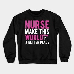 nurse make this world a better place Crewneck Sweatshirt